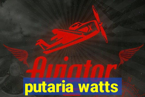 putaria watts